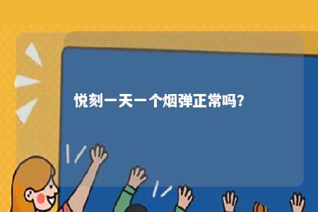 悦刻一天一个烟弹正常吗�？ 
